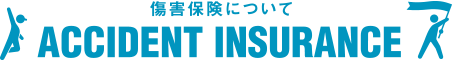 傷害保険について ACCIDENT INSURANCE
